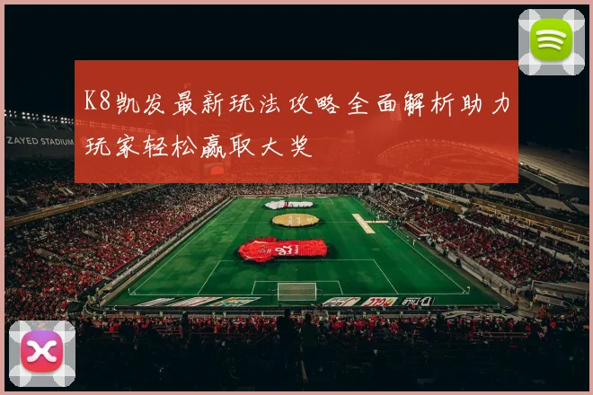 K8凯发最新玩法攻略全面解析助力玩家轻松赢取大奖