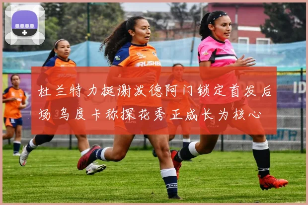 杜兰特力挺谢泼德阿门锁定首发后场 乌度卡称探花秀正成长为核心