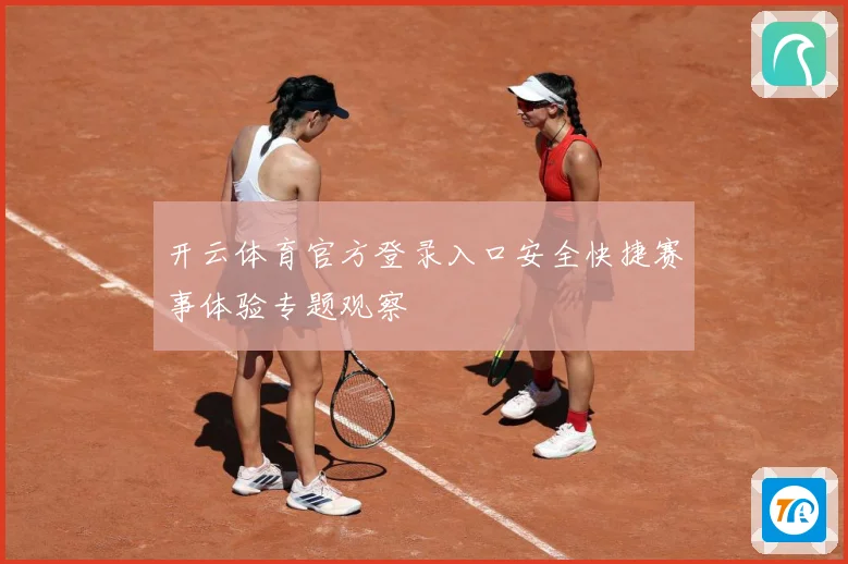 开云体育官方登录入口安全快捷赛事体验专题观察