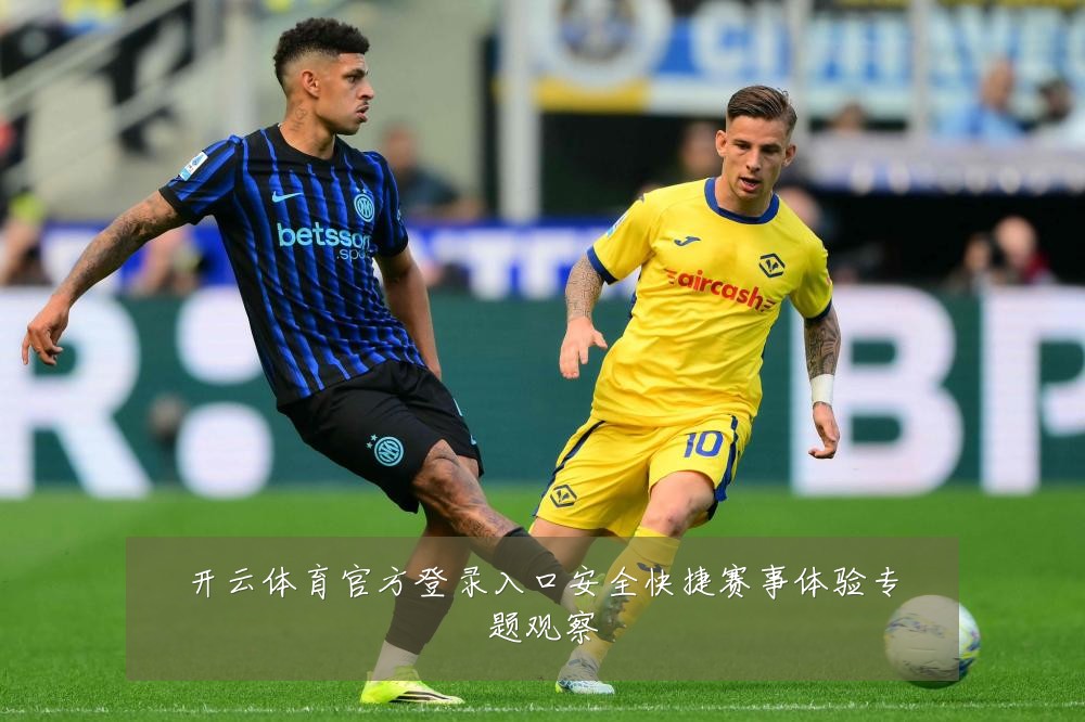 开云体育官方登录入口安全快捷赛事体验专题观察